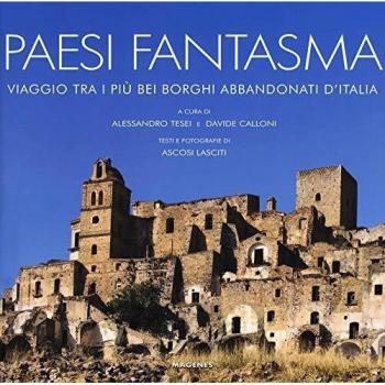 Paesi fantasma. Viaggio tra i più bei borghi abbandonati d'Italia. Ediz. illustrata