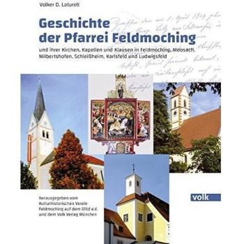Laturell, Volker D. Geschichte Der Pfarrei Feldmoching: Und Ihrer Kirchen, Kapellen Und Klausen In Feldmoching, Moosach, Milbertshofen, Schleißheim, Karlsfeld Und Ludwigsfeld