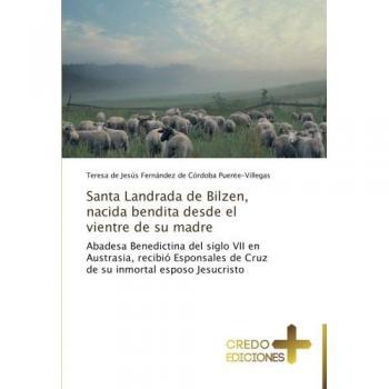 Santa Landrada de Bilzen, nacida bendita desde el vientre de su madre: Abadesa Benedictina del siglo VII en Austrasia, recibió Esponsales de Cruz de su inmortal esposo Jesucristo