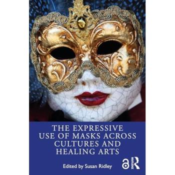 The Expressive Use of Masks Across Cultures and Healing Arts