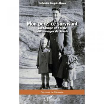 Mon père, ce survivant: Du barrage de l'Aigle aux barrages de Savoie