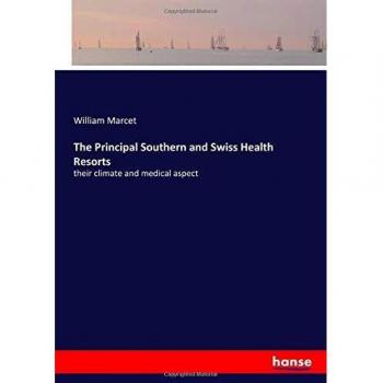 The Principal Southern and Swiss Health Resorts: their climate and medical aspect