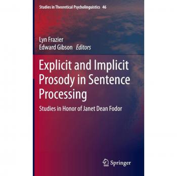 Explicit and Implicit Prosody in Sentence Processing: Studies in Honor of Janet Dean Fodor (Studies in Theoretical Psycholinguistics)