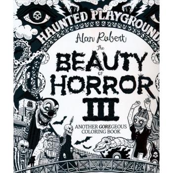 The Beauty of Horror 3 Haunted Playgrounds Coloring Book by Alan Robert