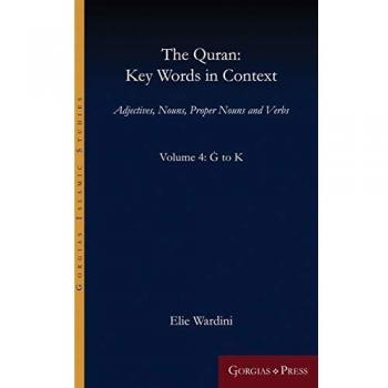 The Quran: Key Words in Context (Volume 4: G to K): Adjectives, Nouns, Proper Nouns and Verbs (Gorgias Islamic Studies)