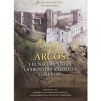 ARCOS Y EL NACIMIENTO DE LA FRONTERA ANDALUZA