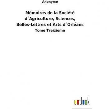 Mémoires de la Société d'Agriculture, Sciences, Belles-Lettres et Arts d'Orléans