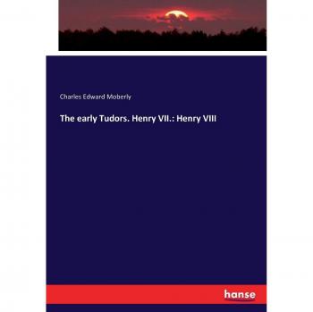 The early Tudors. Henry VII.: Henry VIII
