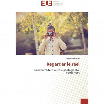 Regarder le réel: Quand l'architecture et la photographie s'observent