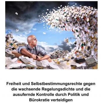 Freiheit und Selbstbestimmungsrechte gegen die wachsende Regelungsdichte und die ausufernde Kontrolle durch Politik und Bürokratie verteidigen