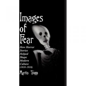 Images of Fear: How Horror Stories Helped Shape Modern Culture (1818-1918) (McFarland Classics S)