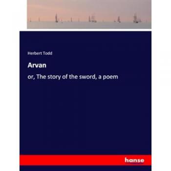 Arvan: or, The story of the sword, a poem
