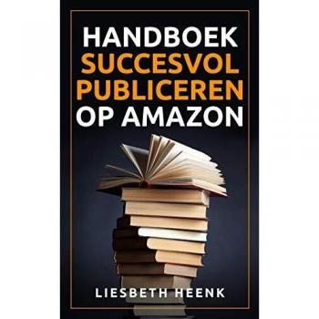 Handboek Succesvol Publiceren op Amazon: Wereldwijd uitgeven en boekpromotie kun je nu zelf!