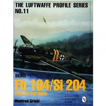 Luftwaffe Profile Series No. 11 : Siebel Fh 104/Si 204 and Its Variants by...