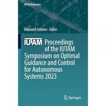 Proceedings of the IUTAM Symposium on Optimal Guidance and Control for Autonomous Systems 2023 (IUTAM Bookseries, 40, Band 40)