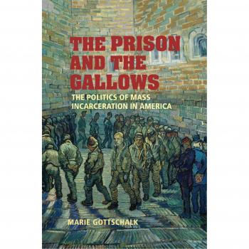 The Prison and the Gallows: The Politics of Mass Incarceration in America