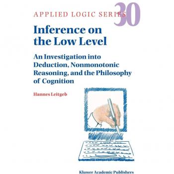 Inference on the Low Level: An Investigation Into Deduction, Nonmonotonic Reasoning, And The Philosophy Of Cognition