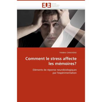 Comment le stress affecte les mémoires?: Eléments de réponse neurobiologiques par l''expérimentation
