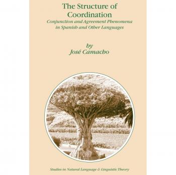 The Structure of Coordination: Conjunction and Agreement Phenomena in Spanish and Other Languages (Studies in Natural Language and Linguistic Theory) ... Language and Linguistic Theory, 57, Band 57)