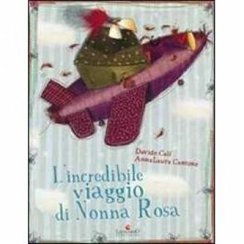 L'incredibile viaggio di nonna Rosa. Ediz. illustrata