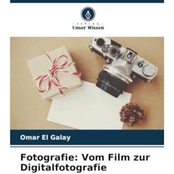 El Galay, Omar: Fotografie: Vom Film zur Digitalfotografie