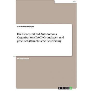Die Decentralized Autonomous Organization (DAO).Grundlagen und gesellschaftsrechtliche Beurteilung