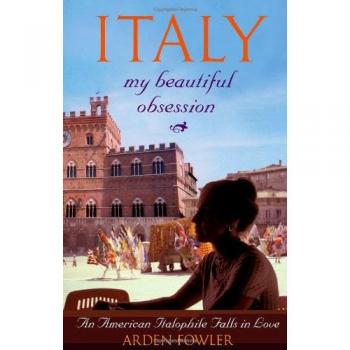 Italy, My Beautiful Obsession: An American Italophile Falls in Love