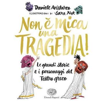 Non è mica una tragedia! Le grandi storie e i personaggi del teatro greco