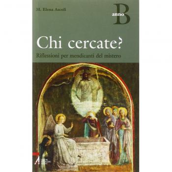 Chi cercate? Riflessioni per mendicanti del mistero. Anno B