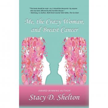 Me, the Crazy Woman, and Breast Cancer: Strength and Inspiration for the Patient, Survivor, and Those Who Love Them