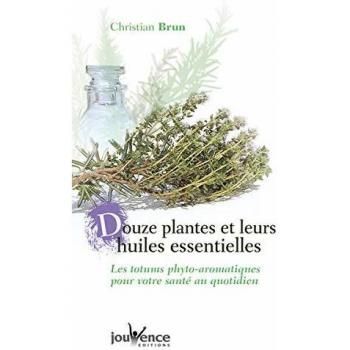Douze plantes et leurs huiles essentielles : Les totums phyto-aromatiques pour votre santé au quotidien