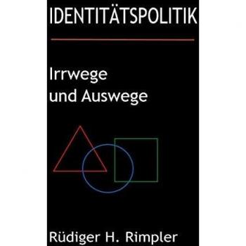 Identitätspolitik: Irrwege und Auswege: Von der zerrütteten Zivilgesellschaft zurück zur Zukunft