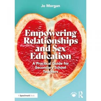 Empowering Relationships and Sex Education : A Practical Guide for Secondary School Teachers