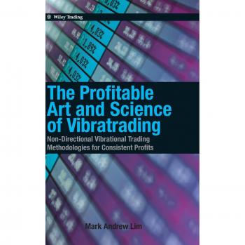 The Profitable Art and Science of Vibratrading: Non-Directional Vibrational Trading Methodologies for Consistent Profits