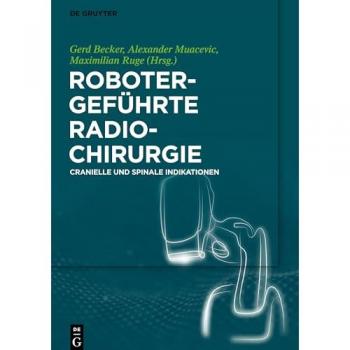 Robotergeführte Radiochirurgie: Cranielle und Spinale Indikationen