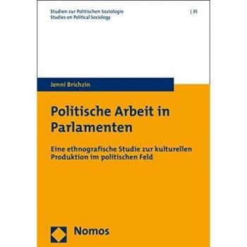 Politische Arbeit in Parlamenten: Eine ethnografische Studie zur kulturellen Produktion im politischen Feld