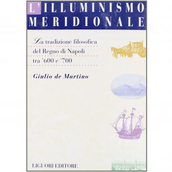 L' illuminismo meridionale. La tradizione filosofica del Regno di Napoli tra '600 e '700