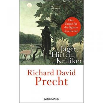 Precht, Richard David Jäger, Hirten, Kritiker: Eine Utopie Für Die Digitale Gesellschaft