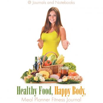 Healthy Food, Happy Body, Meal Planner Fitness Journal