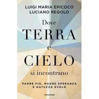 Dove terra e cielo si incontrano. Padre Pio, Madre Speranza e Nat...