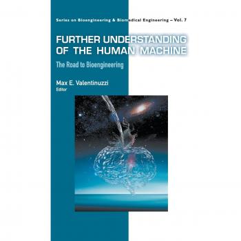 Further Understanding of the Human Machine: The Road to Bioengineering (Series on Bioengineering and Biomedical Engineering)