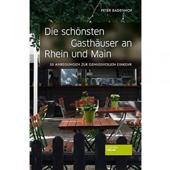 Peter Badenhop Die Schönsten Gasthäuser An Rhein Und Main: 50 Anregungen Zur Genussvollen Einkehr
