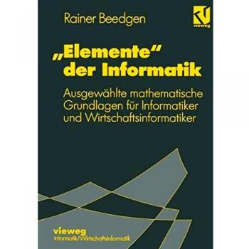 Elemente der Informatik: Ausgewählte mathematische Grundlagen für Mathematiker und Wirtschaftsinformatiker