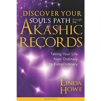 Discover Your Souls Path Through the Akashic Records Taking Your Life from Ordinary to ExtraOrdinary by Linda Howe