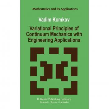 Variational Principles of Continuum Mechanics with Engineering Applications: Introduction to Optimal Design Theory