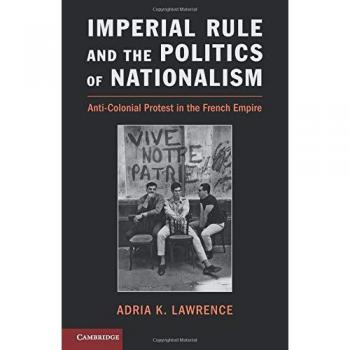 Imperial Rule and the Politics of Nationalism: Anti-Colonial Protest In The French Empire