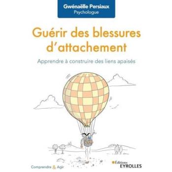 Guérir des blessures d'attachement: Apprendre à construire des liens apaisés