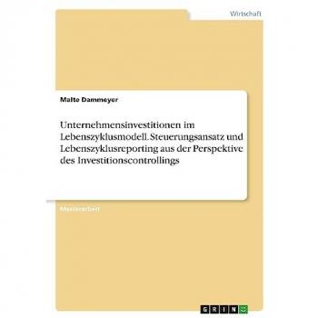 Dammeyer, Malte: Unternehmensinvestitionen im Lebenszyklusmodell. Steuerungsansatz und Lebenszyklusreporting aus der Perspektive des Investitionscontrollings