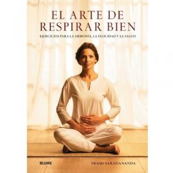 Arte de respirar bien, El: Ejercicios para la armonía, la felicidad y la salud