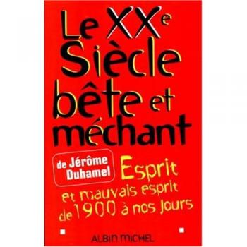 Le XXe siècle bête et méchant. Esprit et mauvais esprit de 1900 à nos jours